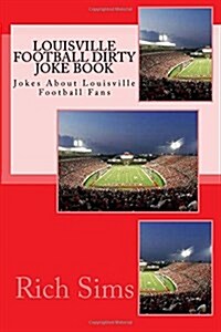 Louisville Football Dirty Joke Book: Jokes about Louisville Football Fans (Paperback)