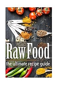 Raw Food: The Ultimate Recipe Guide (Paperback)