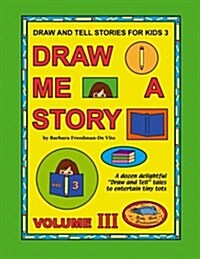 Draw and Tell Stories for Kids 3: Draw Me a Story Volume 3 (Paperback)