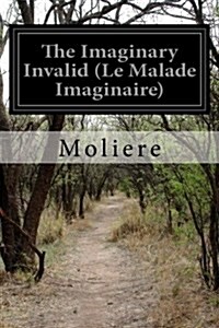 The Imaginary Invalid (Le Malade Imaginaire) (Paperback)