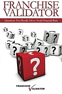 Franchise Validator: Questions You Should Ask to Avoid Financial Ruin (Paperback)