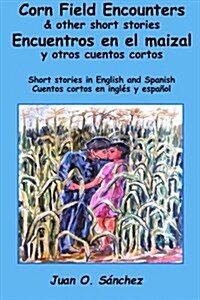 Corn Field Encounters & Other Short Stories: Encuentros En El Maizal y Otros Cuentos Cortos (Paperback)