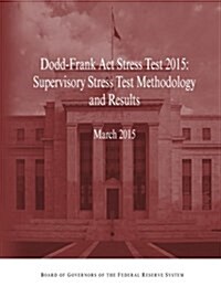 Dodd-Frank ACT Stress Test 2015: Supervisory Stress Test Methodology and Results (Paperback)