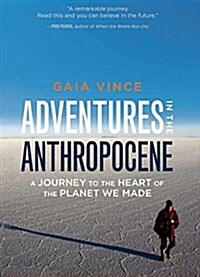 Adventures in the Anthropocene: A Journey to the Heart of the Planet We Made (Paperback)