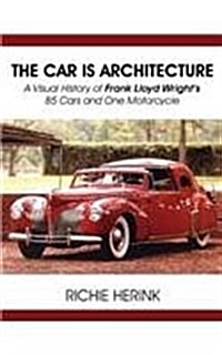 The Car Is Architecture - A Visual History of Frank Lloyd Wrights 85 Cars and One Motorcycle (Paperback)