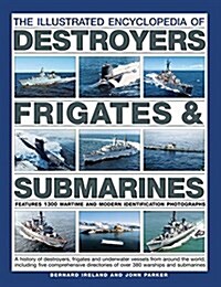 The Illustrated Encyclopedia of Destroyers, Frigates & Submarines : A History of Destroyers, Frigates and Underwater Vessels from around the World, in (Paperback)