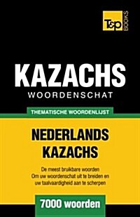 Thematische Woordenschat Nederlands-Kazachs - 7000 Woorden (Paperback)