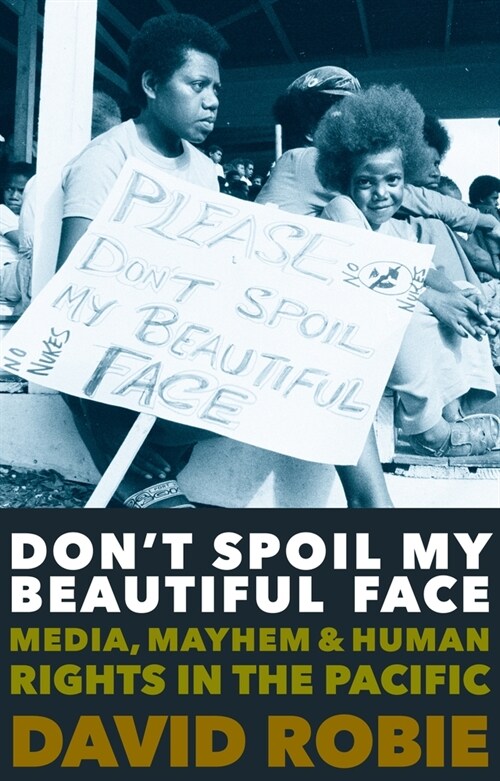 Dont Spoil My Beautiful Face: Media, Mayhem and Human Rights in the Pacific (Paperback)