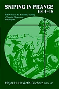 Sniping in France 1914-18 : With Notes on the Scientific Training of Scouts,Observers,and Snipers (Paperback)