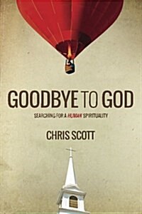 Goodbye to God: Searching for a Human Spirituality (Paperback)