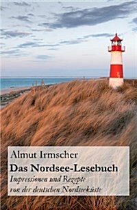 Das Nordsee-Lesebuch: Impressionen Und Rezepte Von Der Deutschen Nordseekuste (Paperback)