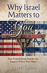 Why Israel Matters to You: Our Friend Israel Needs Our Support Now More Than Ever! (Paperback)
