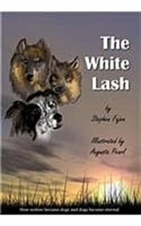 The White Lash, How Wolves Became Dogs and Dogs Became Eternal (Hardcover)