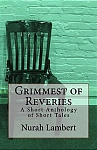 Grimmest of Reveries: A Short Anthology of Short Tales (Paperback)