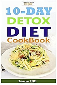 Simple 10-Day Detox Diet Cookbook: Burn the Fat, Lose Weight Fast and Boost Your Metabolism for Busy Mom (Paperback)