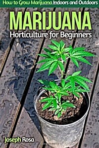 Marijuana Horticulture for Beginners: How to Grow Marijuana Indoors and Outdoors (Paperback)