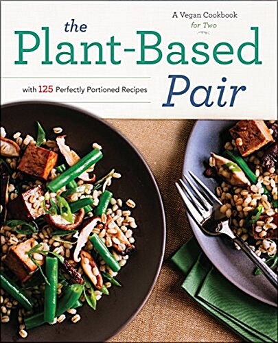 The Plant-Based Pair: A Vegan Cookbook for Two with 125 Perfectly Portioned Recipes (Paperback)