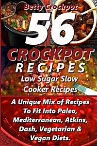 Crockpot Recipes - 56 Delicious Low Sugar Slow Cooker Recipes: A Unique Mix of Recipes to Fit Into Paleo, Mediterranean, Atkins, Dash, Vegetarian, & V (Paperback)