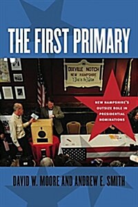 The First Primary: New Hampshires Outsize Role in Presidential Nominations (Paperback)
