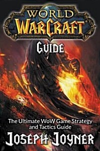 World of Warcraft Guide: The Ultimate Wow Game Strategy and Tactics Guide (Paperback)