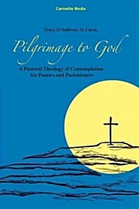Pilgrimage to God: A Pastoral Theology of Contemplation for Pastors and Parishioners (Paperback)