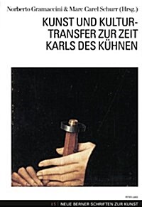 Kunst Und Kulturtransfer Zur Zeit Karls Des Kuehnen (Paperback)