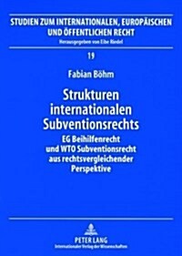 Strukturen Internationalen Subventionsrechts: Eg-Beihilfenrecht Und Wto-Subventionsrecht Aus Rechtsvergleichender Perspektive (Paperback)