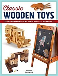 Classic Wooden Toys: Step-By-Step Instructions for 20 Built-To-Last Projects (Paperback)