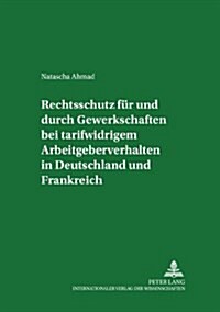 Rechtsschutz Fuer Und Durch Gewerkschaften Bei Tarifwidrigem Arbeitgeberverhalten in Deutschland Und Frankreich (Paperback)