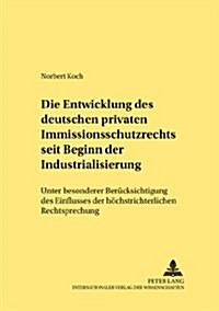 Die Entwicklung Des Deutschen Privaten Immissionsschutzrechts Seit Beginn Der Industrialisierung: Unter Besonderer Beruecksichtigung Des Einflusses De (Paperback)