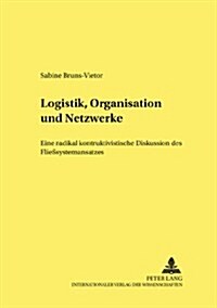 Logistik, Organisation Und Netzwerke: Eine Radikal Konstruktivistische Diskussion Des Flie?ystemansatzes (Paperback)