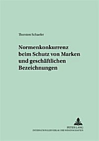 Normenkonkurrenz Beim Schutz Von Marken Und Geschaeftlichen Bezeichnungen (Paperback)