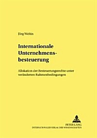 Internationale Unternehmensbesteuerung: Allokation Der Besteuerungsrechte Unter Veraenderten Rahmenbedingungen (Paperback)