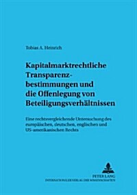Kapitalmarktrechtliche Transparenzbestimmungen Und Die Offenlegung Von Beteiligungsverhaeltnissen: Eine Rechtsvergleichende Untersuchung Des Europaeis (Paperback)
