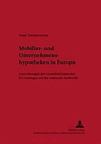 Mobiliar- Und Unternehmenshypotheken in Europa: Auswirkungen Der Grundfreiheiten Des Eg-Vertrages Auf Das Nationale Sachrecht (Paperback)