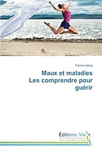 Maux Et Maladies Les Comprendre Pour Gu?ir (Paperback)