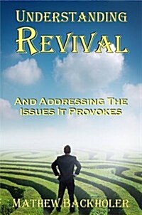 Understanding Revival and Addressing the Issues It Provokes So That We Can Intelligently Cooperate with the Holy Spirit During Times of Revivals and a (Paperback)