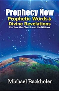 Prophecy Now, Prophetic Words and Divine Revelations for You, the Church and the Nations: An End-Time Prophets Journal (Paperback)