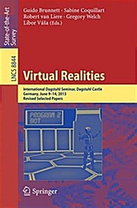 Virtual Realities: International Dagstuhl Seminar, Dagstuhl Castle, Germany, June 9-14, 2013, Revised Selected Papers (Paperback, 2015)