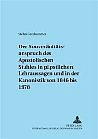 Der Souveraenitaetsanspruch Des Apostolischen Stuhles in Paepstlichen Lehraussagen Und in Der Kanonistik Von 1846 Bis 1978 (Paperback)