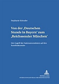 Von Der 첗eutschen Stunde in Bayern?Zum 첮eichssender Muenchen? Der Zugriff Der Nationalsozialisten Auf Den Rundfunk (Paperback)