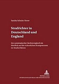 Strafrichter in Deutschland Und England: Ein Systematischer Rechtsvergleich Im Hinblick Auf Die Richterlichen Kompetenzen Im Strafverfahren (Paperback)