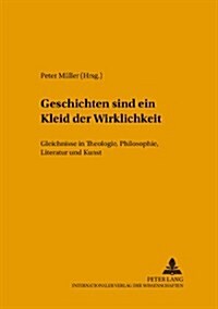Geschichten Sind Ein Kleid Der Wirklichkeit: Gleichnisse in Theologie, Philosophie, Literatur Und Kunst (Paperback)