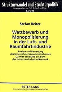 Wettbewerb Und Monopolisierung in Der Luft- Und Raumfahrtindustrie: Analyse Und Bewertung Des Unternehmenszusammenschlusses Daimler-Benz/Mbb Aus Sicht (Paperback)