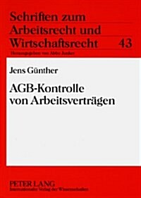 Agb-Kontrolle Von Arbeitsvertraegen: Analyse Der Deutschen Rechtslage Nach Der Schuldrechtsreform Und Vergleichende Betrachtung Des Oesterreichischen (Paperback)