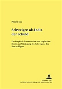 Schweigen ALS Indiz Der Schuld: Ein Vergleich Des Deutschen Und Englischen Rechts Zur Wuerdigung Des Schweigens Des Beschuldigten (Paperback)