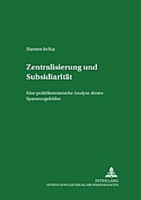 Zentralisierung Und Subsidiaritaet: Eine Politoekonomische Analyse Dieses Spannungsfeldes in Der Europaeischen Union (Paperback)