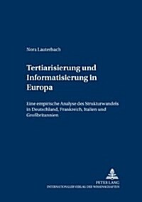 Tertiarisierung Und Informatisierung in Europa: Eine Empirische Analyse Des Strukturwandels in Deutschland, Frankreich, Italien Und Gro?ritannien (Paperback)