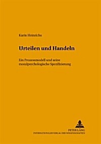 Urteilen Und Handeln: Ein Prozessmodell Und Seine Moralpsychologische Spezifizierung (Paperback)