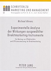 Experimentelle Analyse Der Wirkungen Ausgewaehlter Direktmarketing-Instrumente: Ein Beitrag Zur Effektivitaets- Und Effizienzmessung Im Direktmarketin (Paperback)